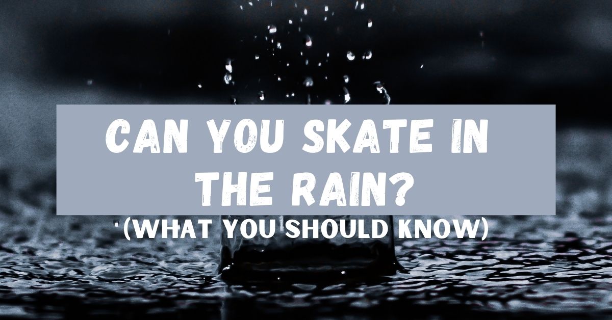 Skateboarding In The Rain (What You Should Know)