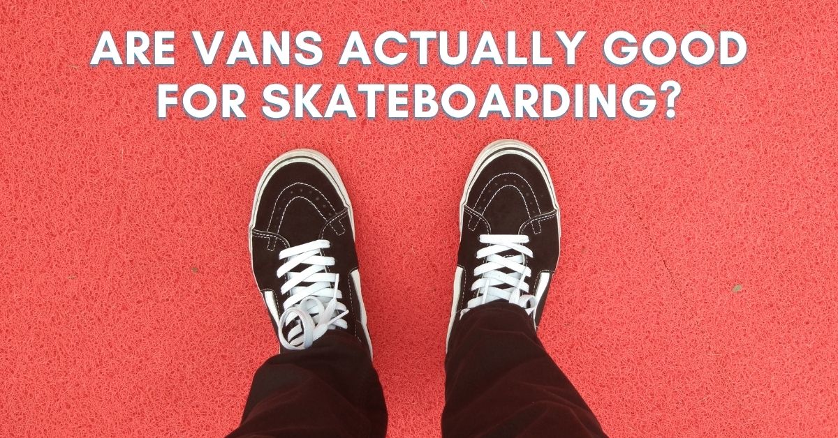 Are Vans Good For Skateboarding? (+ Best Ones To Buy)