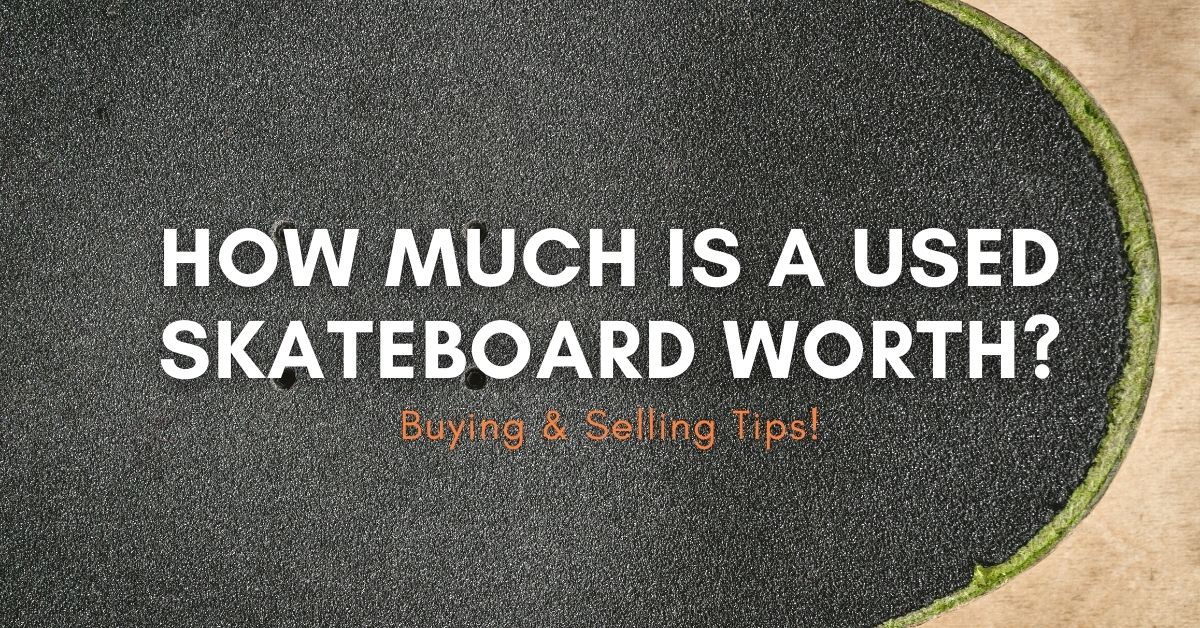 How Much Is A Used Skateboard Worth? (Selling & Buying Tips)