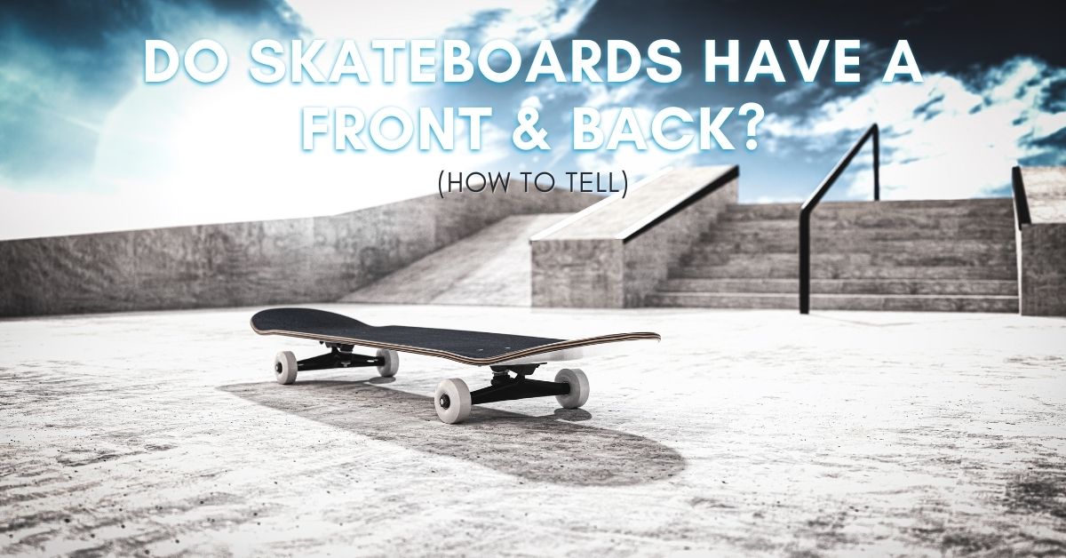 Do Skateboards Have A Front & Back? (How To Tell)