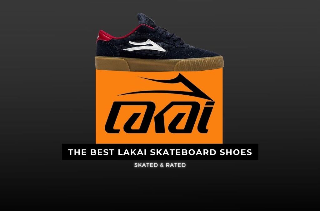 The Best Lakai Skateboard Shoes (Skated & Rated)