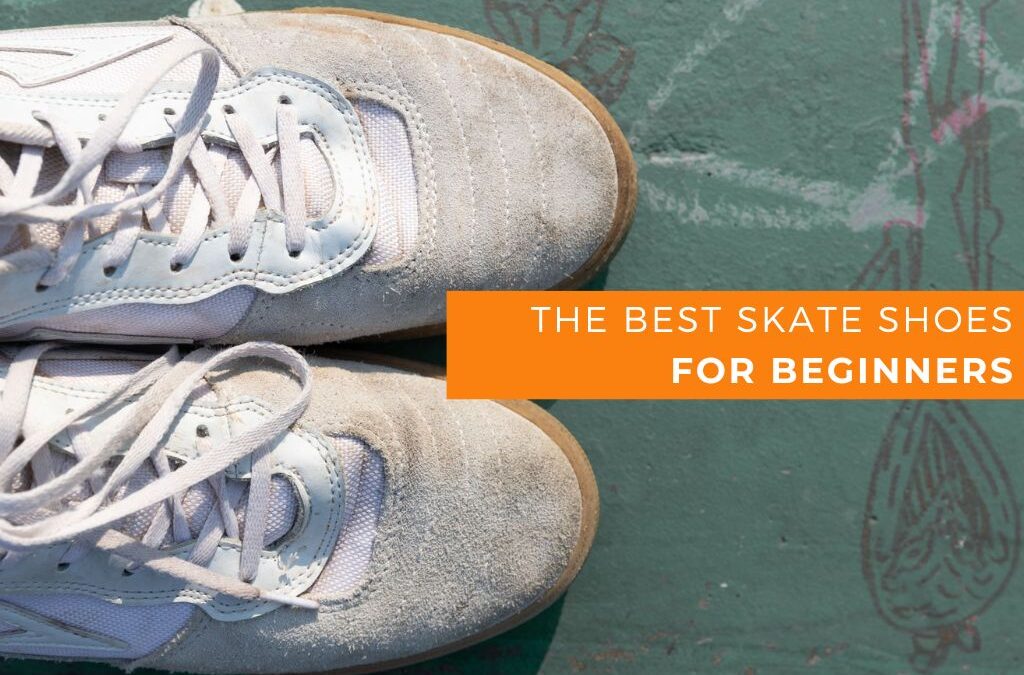 The Best Skateboard Shoes For Beginners