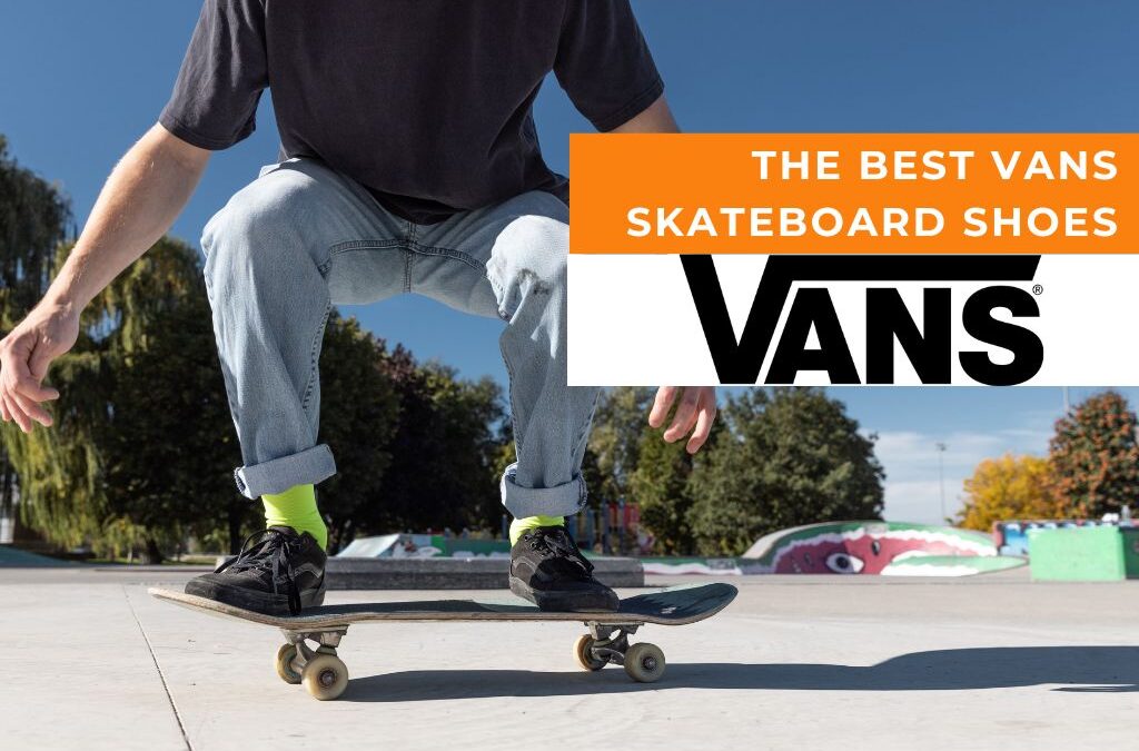 The 5 Best Vans Skate Shoes (Skated & Rated)