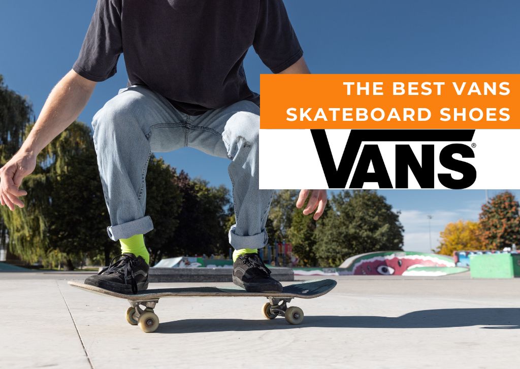The 5 Best Vans Skate Shoes (Skated & Rated) - The Shred Tactic