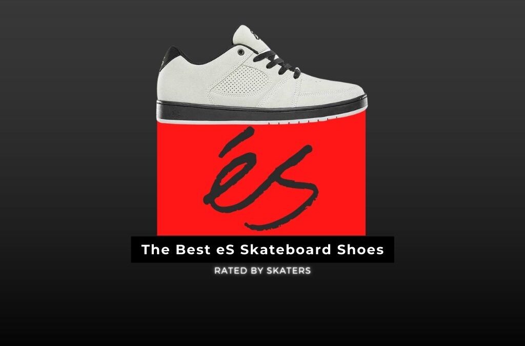 The 4 Best eS Skate Shoes (Rated By Real Skaters)